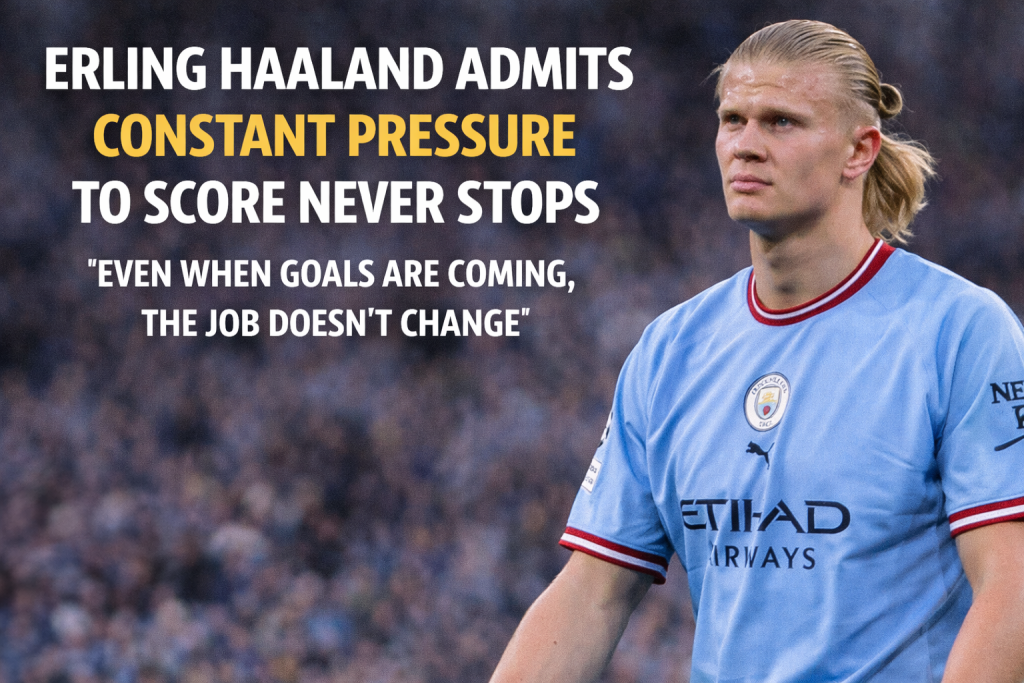 Haaland Admits Constant Pressure to Score